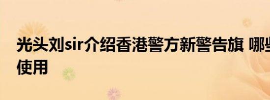 光头刘sir介绍香港警方新警告旗 哪些情况下使用
