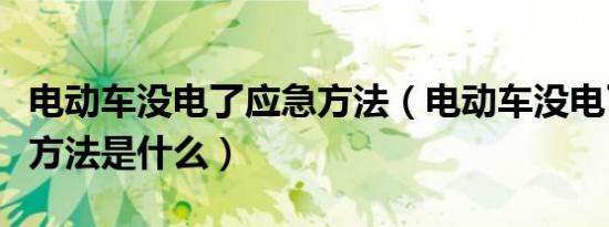 电动车没电了应急方法（电动车没电了的应急方法是什么）