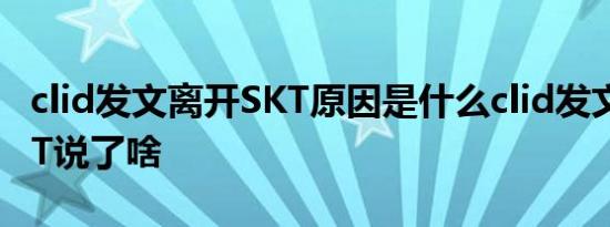 clid发文离开SKT原因是什么clid发文离开SKT说了啥