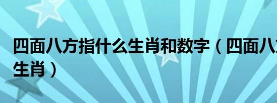 四面八方指什么生肖和数字（四面八方指什么生肖）