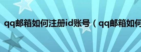 qq邮箱如何注册id账号（qq邮箱如何注册）