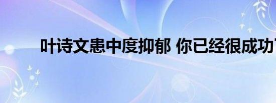 叶诗文患中度抑郁 你已经很成功了