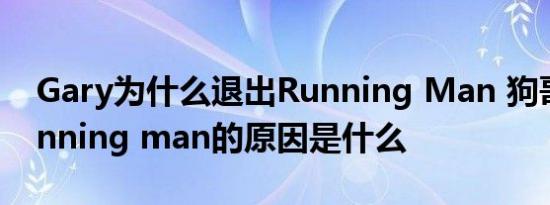 Gary为什么退出Running Man 狗哥退出running man的原因是什么