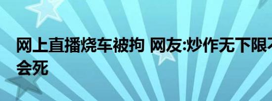 网上直播烧车被拘 网友:炒作无下限不作死不会死