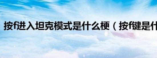 按f进入坦克模式是什么梗（按f键是什么梗）