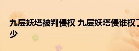 九层妖塔被判侵权 九层妖塔侵谁权了要赔多少