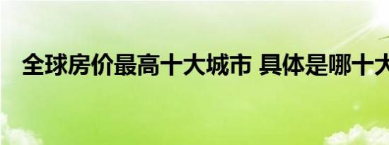 全球房价最高十大城市 具体是哪十大城市