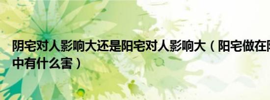 阴宅对人影响大还是阳宅对人影响大（阳宅做在阴宅上对家中有什么害）