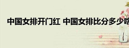 中国女排开门红 中国女排比分多少啥情况
