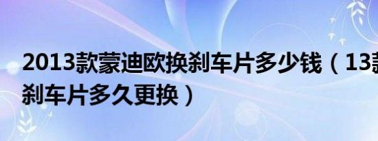 2013款蒙迪欧换刹车片多少钱（13款蒙迪欧刹车片多久更换）