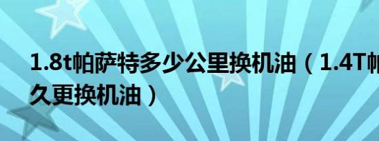 1.8t帕萨特多少公里换机油（1.4T帕萨特多久更换机油）