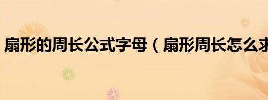 扇形的周长公式字母（扇形周长怎么求公式）