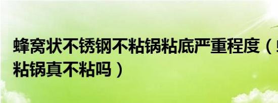 蜂窝状不锈钢不粘锅粘底严重程度（蜂窝状不粘锅真不粘吗）