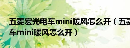 五菱宏光电车mini暖风怎么开（五菱宏光电车mini暖风怎么开）