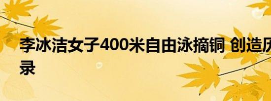 李冰洁女子400米自由泳摘铜 创造历史新纪录