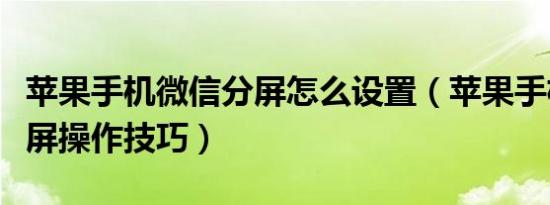 苹果手机微信分屏怎么设置（苹果手机怎么分屏操作技巧）