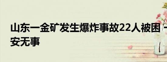 山东一金矿发生爆炸事故22人被困 一定要平安无事