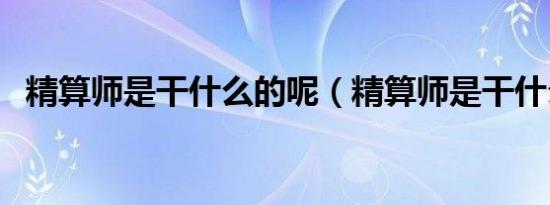 精算师是干什么的呢（精算师是干什么的）