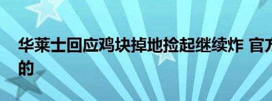 华莱士回应鸡块掉地捡起继续炸 官方怎么说的