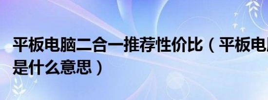 平板电脑二合一推荐性价比（平板电脑二合一是什么意思）