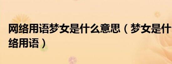 网络用语梦女是什么意思（梦女是什么意思网络用语）