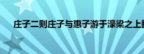 庄子二则庄子与惠子游于濠梁之上翻译