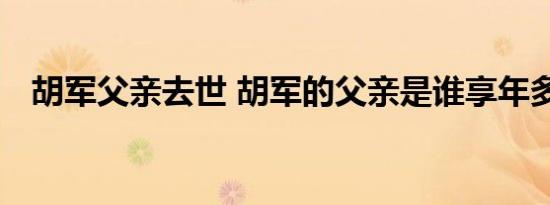 胡军父亲去世 胡军的父亲是谁享年多少岁