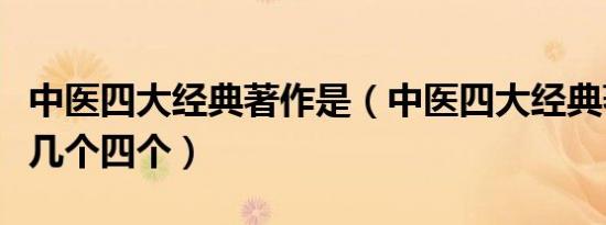 中医四大经典著作是（中医四大经典著作是哪几个四个）