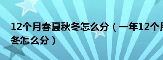 12个月春夏秋冬怎么分（一年12个月春夏秋冬怎么分）