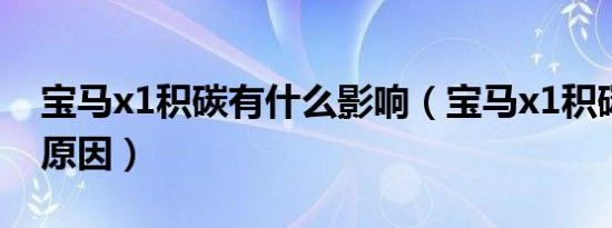 宝马x1积碳有什么影响（宝马x1积碳是什么原因）