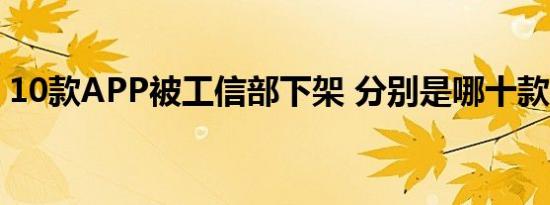 10款APP被工信部下架 分别是哪十款为什么