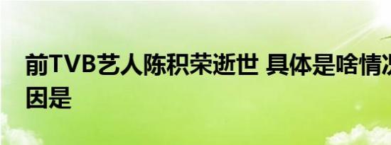 前TVB艺人陈积荣逝世 具体是啥情况去世原因是