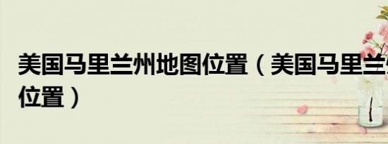 美国马里兰州地图位置（美国马里兰州在哪个位置）