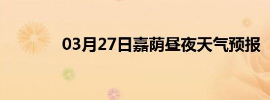 03月27日嘉荫昼夜天气预报