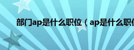 部门ap是什么职位（ap是什么职位）
