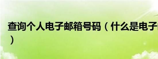查询个人电子邮箱号码（什么是电子邮箱号码）