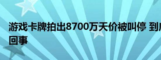 游戏卡牌拍出8700万天价被叫停 到底怎么一回事