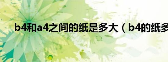 b4和a4之间的纸是多大（b4的纸多大）