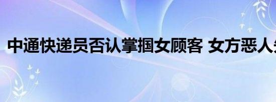中通快递员否认掌掴女顾客 女方恶人先告状