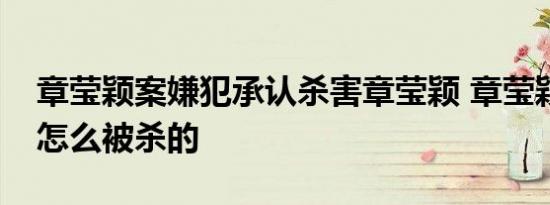 章莹颖案嫌犯承认杀害章莹颖 章莹颖到底是怎么被杀的