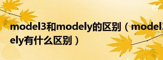 model3和modely的区别（model3和modely有什么区别）