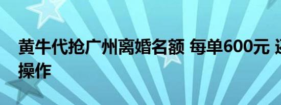 黄牛代抢广州离婚名额 每单600元 还有这种操作
