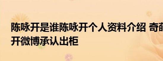 陈咏开是谁陈咏开个人资料介绍 奇葩说陈咏开微博承认出柜
