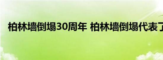 柏林墙倒塌30周年 柏林墙倒塌代表了什么