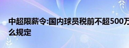 中超限薪令:国内球员税前不超500万 具体什么规定