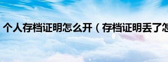 个人存档证明怎么开（存档证明丢了怎么办）