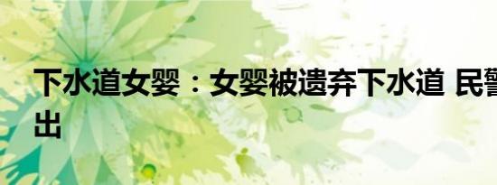 下水道女婴：女婴被遗弃下水道 民警徒手救出