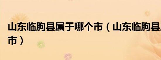 山东临朐县属于哪个市（山东临朐县属于哪个市）