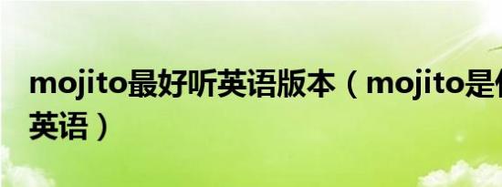 mojito最好听英语版本（mojito是什么意思英语）