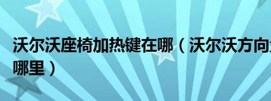 沃尔沃座椅加热键在哪（沃尔沃方向盘加热在哪里）